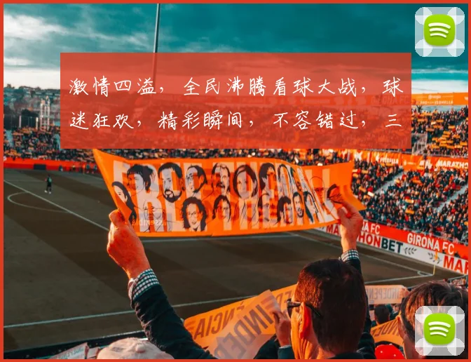 激情四溢，全民沸腾看球大战，球迷狂欢，精彩瞬间，不容错过，三场焦点，谁主沉浮